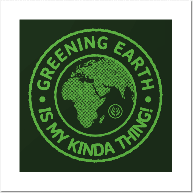 Greening Earth Is My Kinda Thing (Green) Wall Art by dkdesigns27